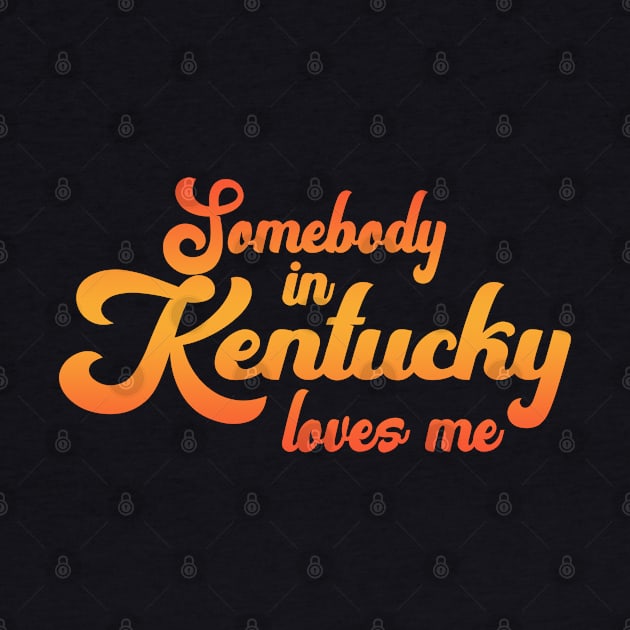 Somebody In Kentucky Loves Me by tropicalteesshop